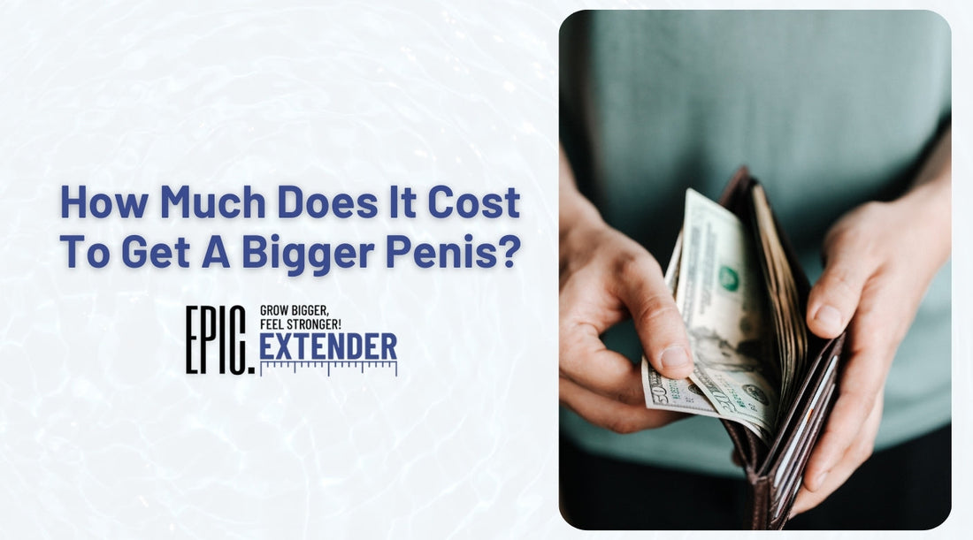 How Much Does It Cost To Get A Bigger Penis?