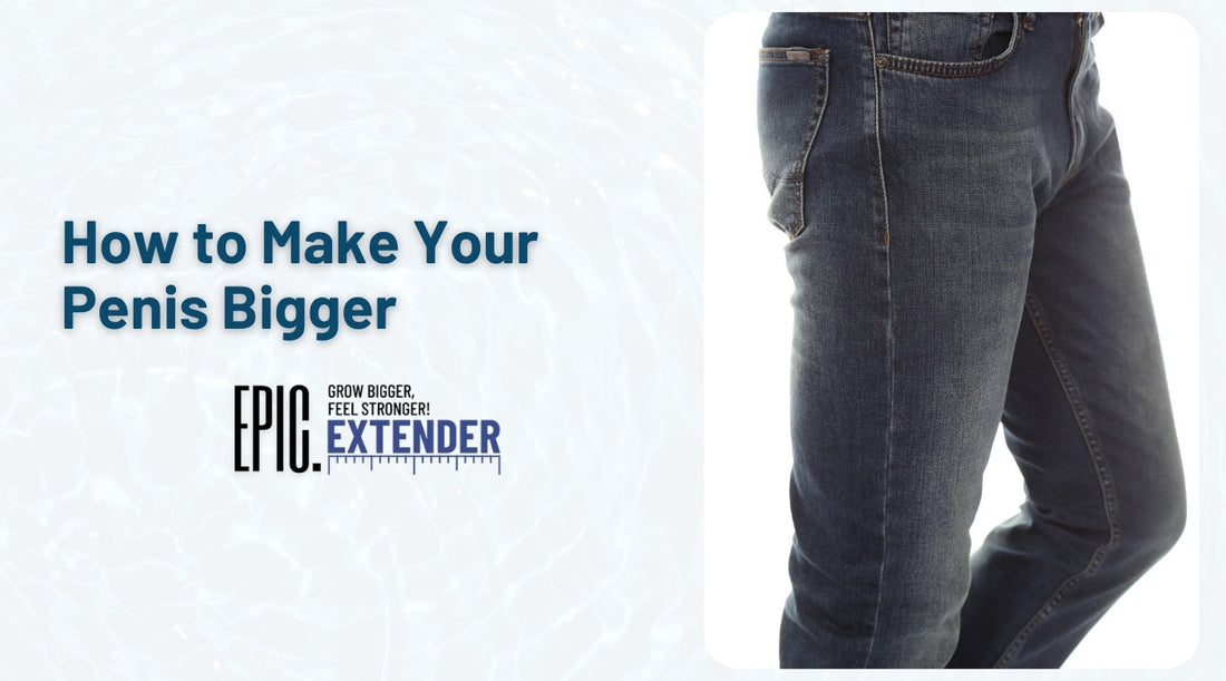 How to Make Your Penis Bigger Safely, The Real Science