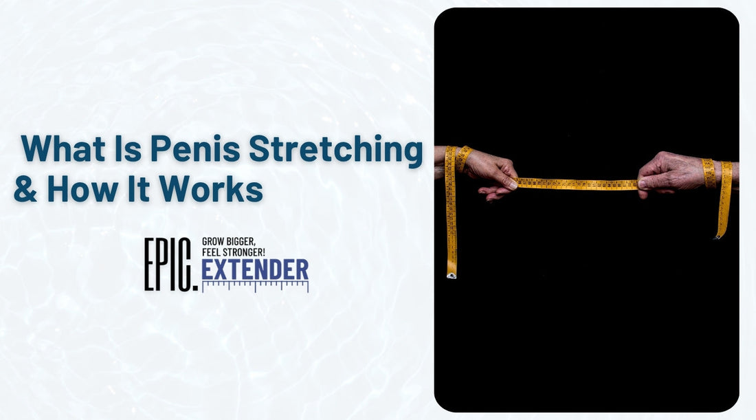 What Is Penis Stretching & How It Works
