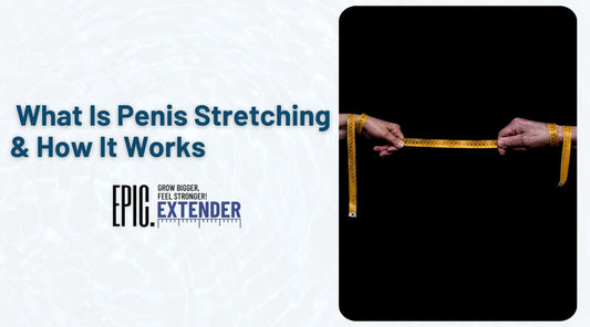 What Is Penis Stretching & How It Works
