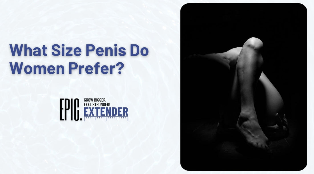 What Size Penis Do Women Prefer? Science, Myths & Real Truth